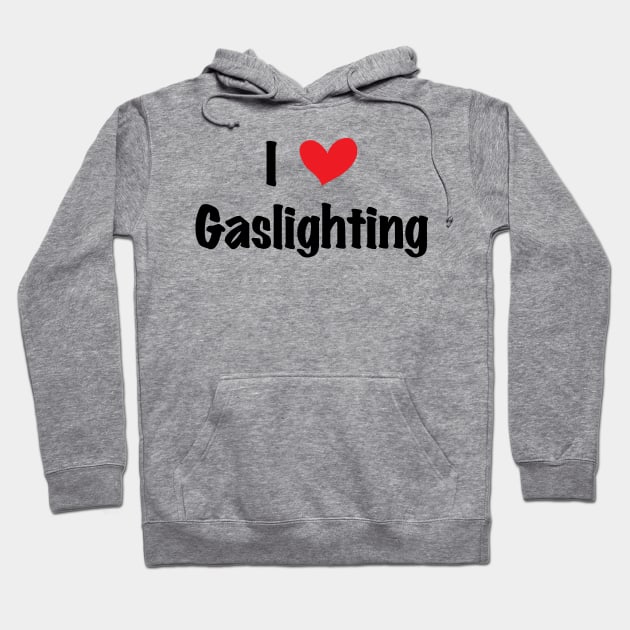 Funny Gaslight I Love Gaslighting I heart Gaslighting Hoodie by Flow-designs